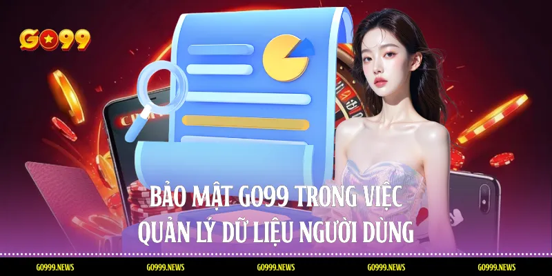 Bảo mật Go99 trong việc quản lý dữ liệu người dùng