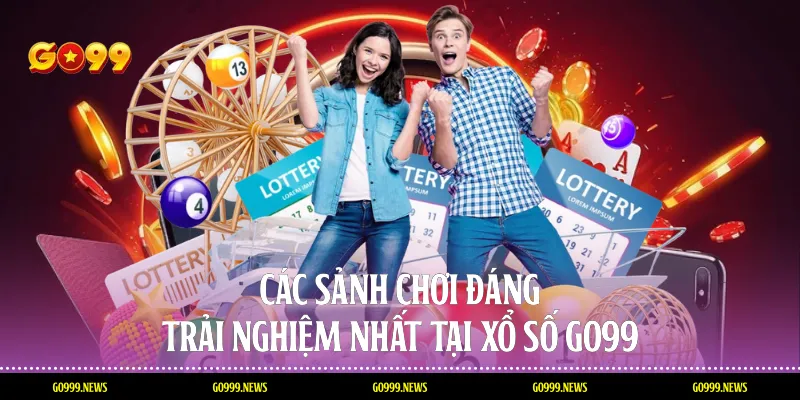 Các sảnh chơi đáng trải nghiệm nhất tại xổ số Go99