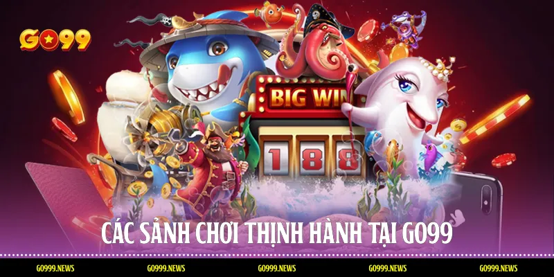Các Sảnh Chơi Thịnh Hành Tại Go99