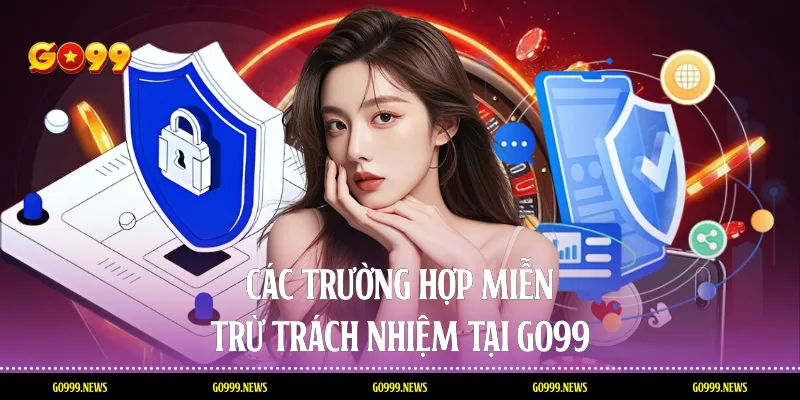 Các trường hợp miễn trừ trách nhiệm tại Go99