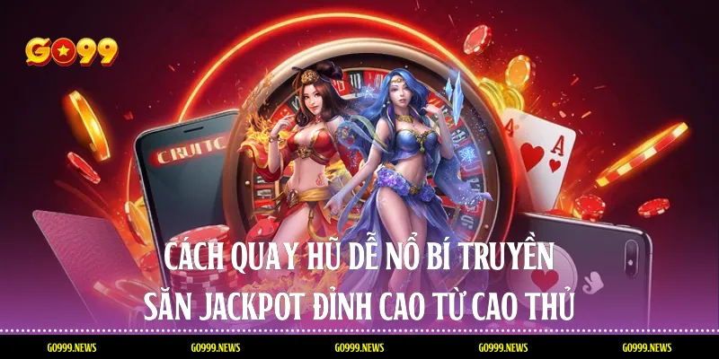 Cách Quay Hũ Dễ Nổ
