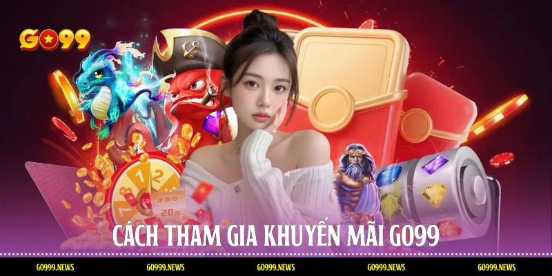 Cách tham gia khuyến mãi Go99 