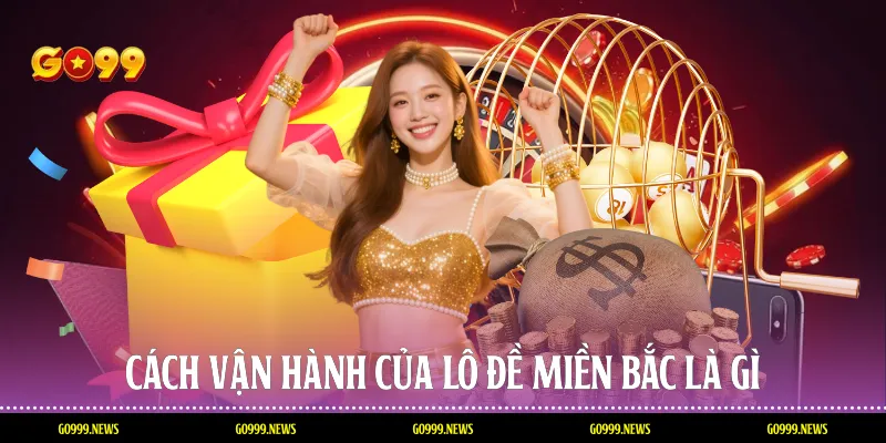 Cách vận hành của lô đề miền bắc là gì