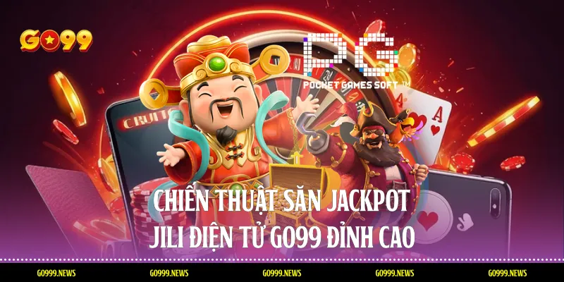 Chiến thuật săn jackpot Jili điện tử Go99 đỉnh cao