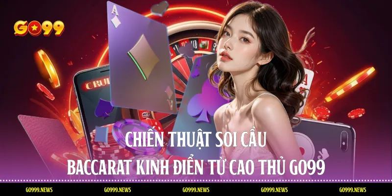 Chiến thuật soi cầu baccarat kinh điển từ cao thủ Go99