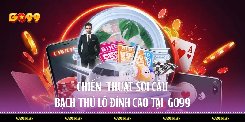 Chiến thuật soi cầu bạch thủ lô đỉnh cao tại Go99