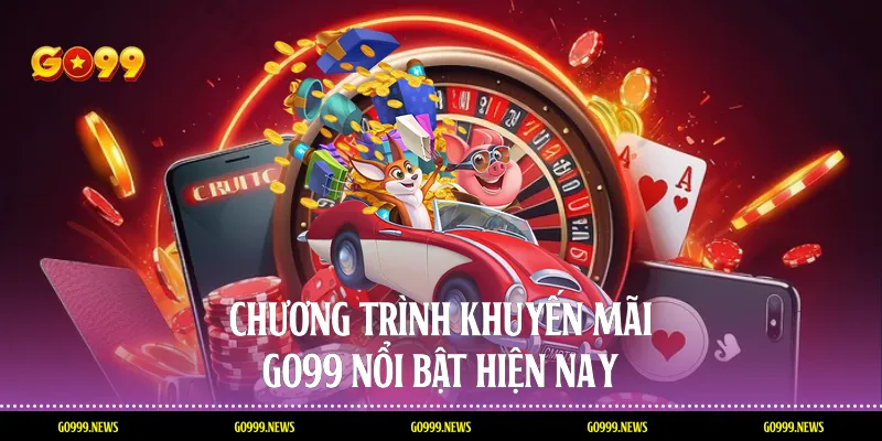 Chương trình khuyến mãi Go99 nổi bật hiện nay