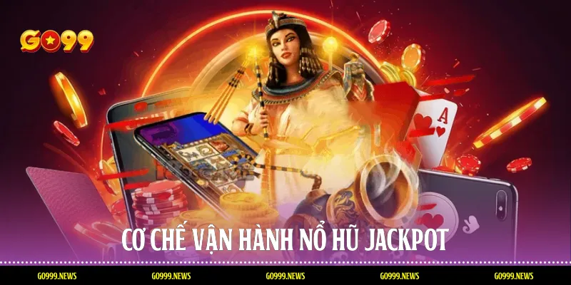 Cơ Chế Vận Hành Nổ hũ Jackpot
