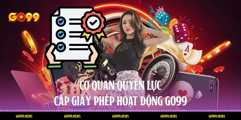 Cơ quan quyền lực cấp giấy phép hoạt động Go99 