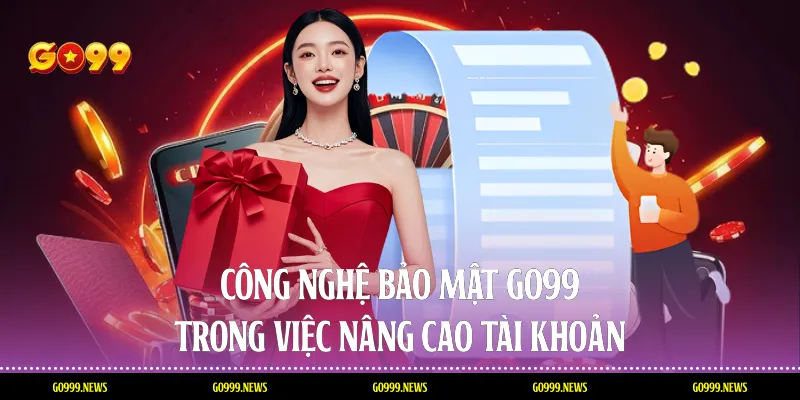 Công nghệ bảo mật Go99 trong việc nâng cao tài khoản
