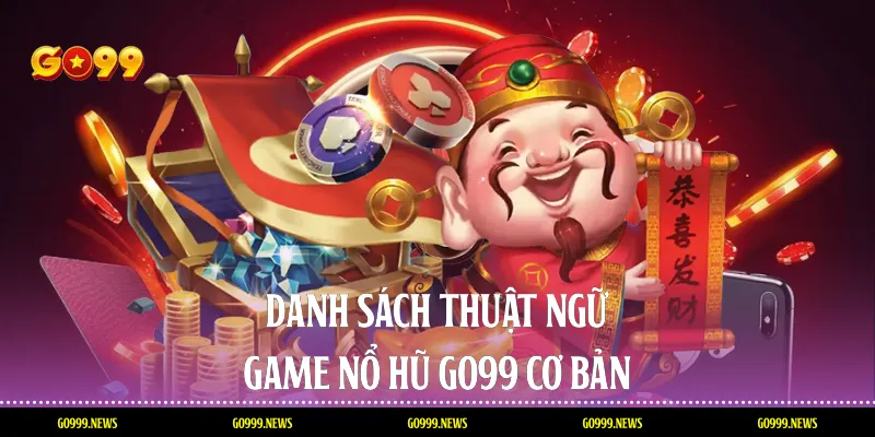 Danh sách thuật ngữ game nổ hũ Go99 cơ bản