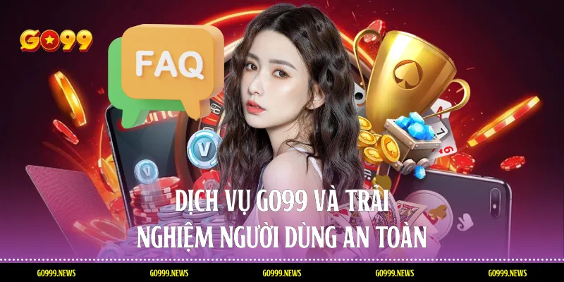 Dịch vụ Go99 và trải nghiệm người dùng an toàn