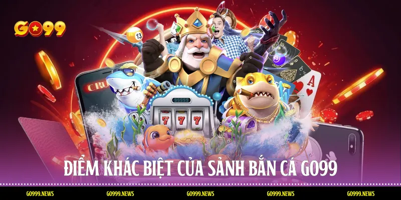Điểm Khác Biệt Của Sảnh Bắn Cá Go99