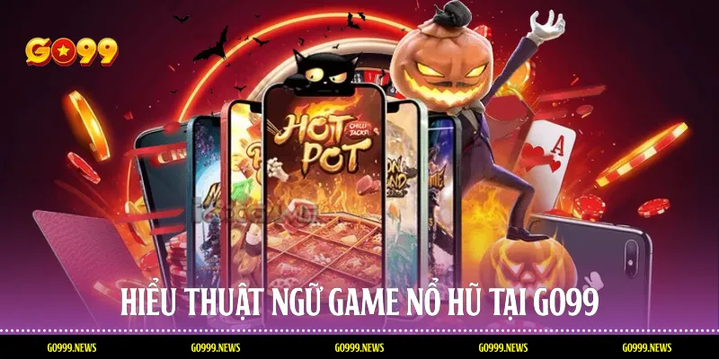 Hiểu thuật ngữ game nổ hũ tại Go99