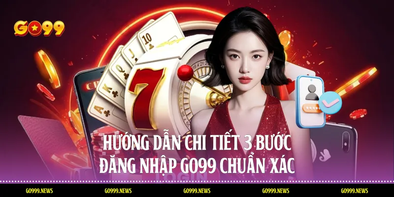 Hướng dẫn chi tiết 3 bước đăng nhập Go99 chuẩn xác