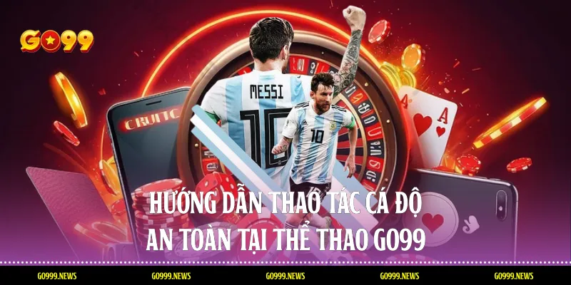 Hướng Dẫn Thao Tác Cá Độ An Toàn Tại Thể thao Go99