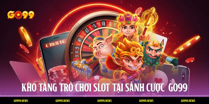 Kho tàng trò chơi slot tại sảnh cược Go99