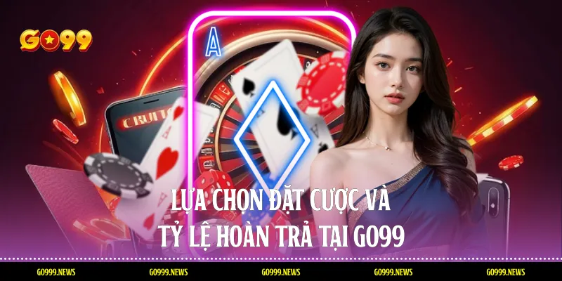 Lựa chọn đặt cược và tỷ lệ hoàn trả tại Go99