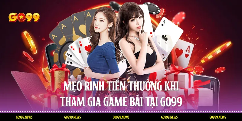 Mẹo rinh tiền thưởng khi tham gia game bài Tại Go99
