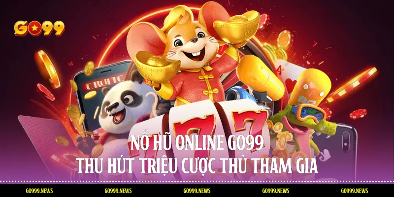Nổ hũ online go99 thu hút triệu cược thủ tham gia