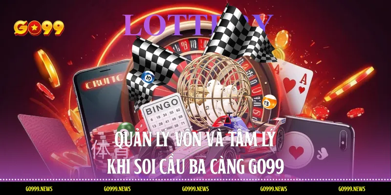 Quản lý vốn và tâm lý khi soi cầu ba càng Go99