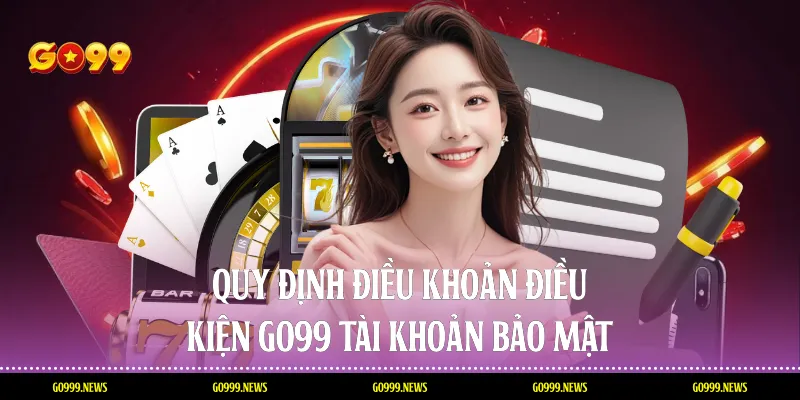 Quy định điều khoản điều kiện Go99 tài khoản bảo mật