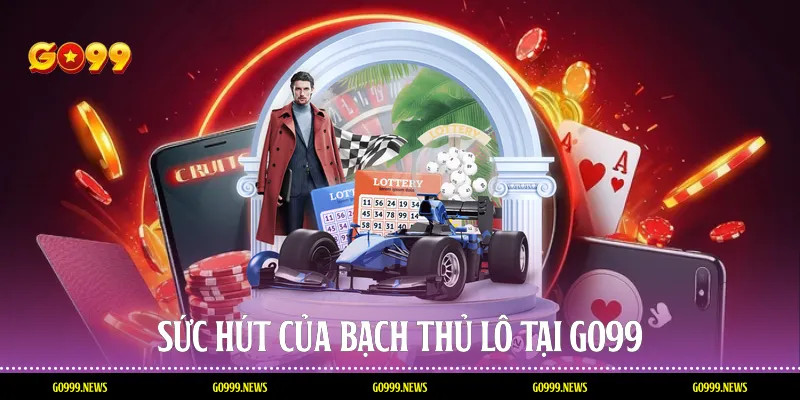 Sức hút của bạch thủ lô tại Go99