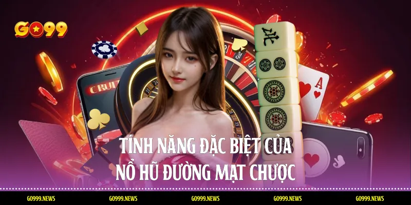 Tính năng đặc biệt của nổ hũ đường mạt chược