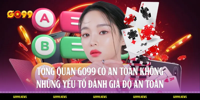 Tổng quan Go99 có an toàn không những yếu tố đánh giá độ an toàn