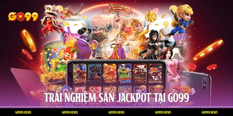 Trải nghiệm săn jackpot tại Go99