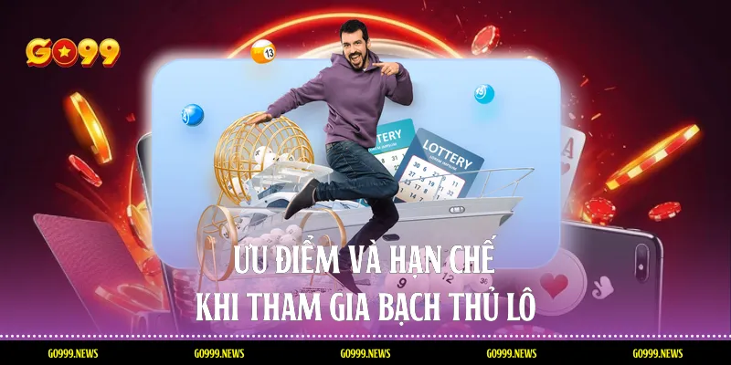 Ưu điểm và hạn chế khi tham gia bạch thủ lô